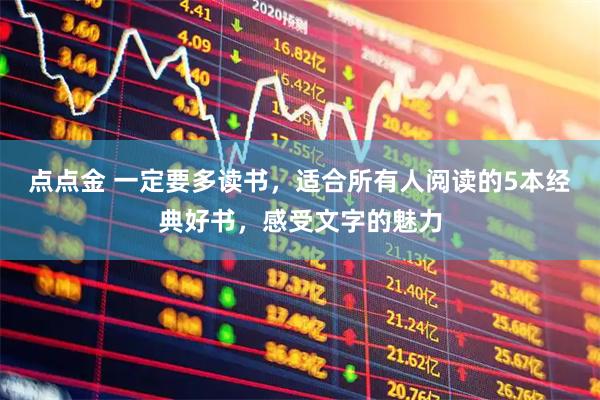 点点金 一定要多读书,适合所有人阅读的5本经典好书,感受文字的魅力